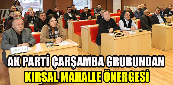 AK Parti Çarşamba Grubundan Kırsal Mahalle Önergesi