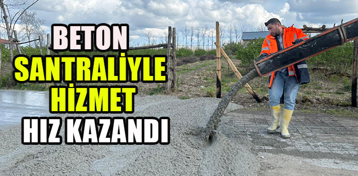 BETON SANTRALİYLE HİZMET HIZ KAZANDI