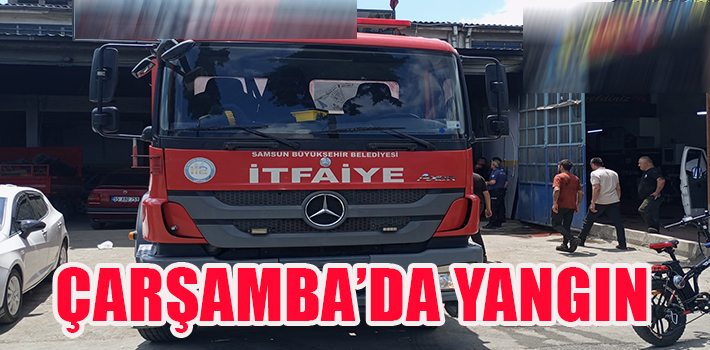 ÇARŞAMBA’DA YANGIN