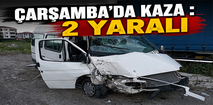 ÇARŞAMBA’DA KAZA : 2 YARALI