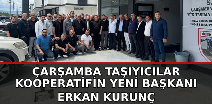 ÇARŞAMBA TAŞIYICILAR KOOPERATİFİN YENİ BAŞKANI ERKAN KURUNÇ