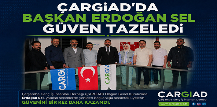 ÇARGİAD’DA BAŞKAN ERDOĞAN SEL GÜVEN TAZELEDİ