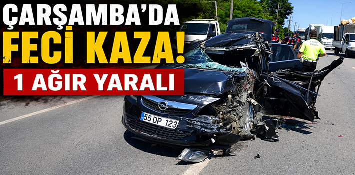 ÇARŞAMBA’DA FECİ KAZA : 1 AĞIR YARALI