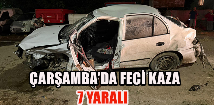 ÇARŞAMBA’DA FECİ KAZA 7 YARALI