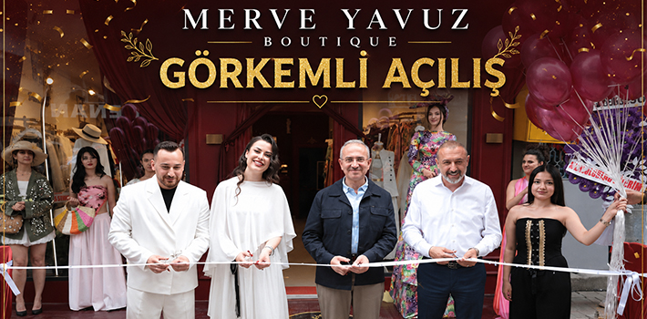 MERVE YAVUZ BOUTIQUE GÖRKEMLİ AÇILIŞ
