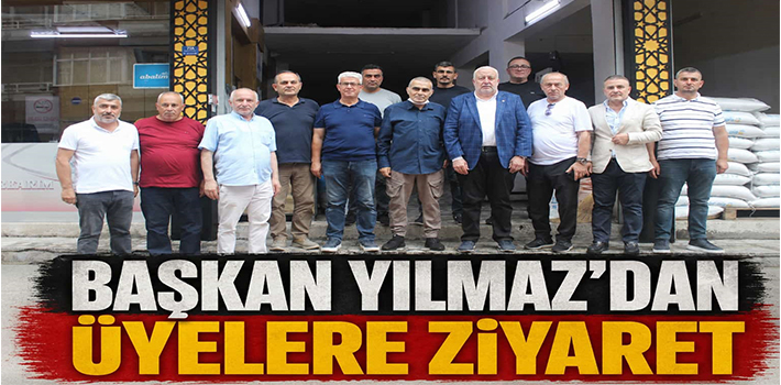 BAŞKAN YILMAZ’DAN  ÜYELERE ZİYARET