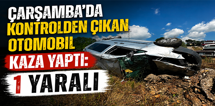 Çarşamba’da Kontrolden Çıkan Otomobil Kaza Yaptı: 1 Yaralı