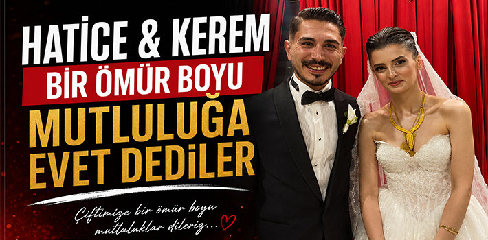 HATİCE & KEREM BİR ÖMÜR BOYU MUTLULUĞA EVET DEDİLER