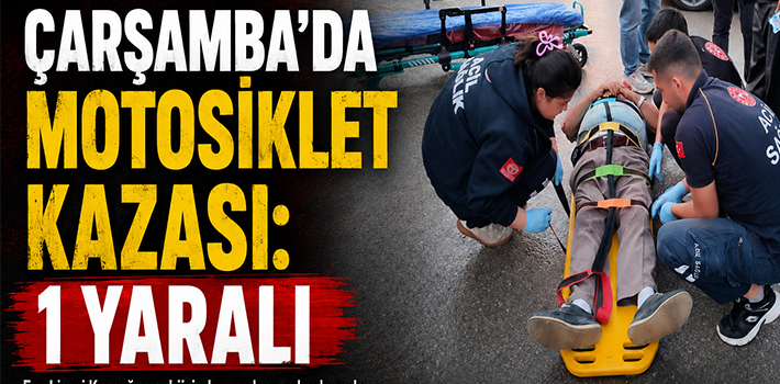 ÇARŞAMBA'DA MOTOSİKLET KAZASI: 1 YARALI