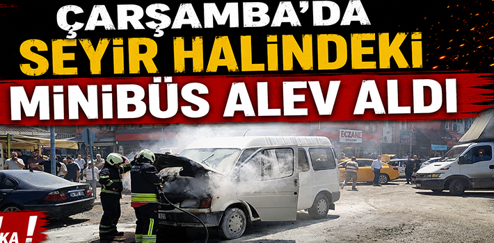 ÇARŞAMBA'DA SEYİR HALİNDEKİ MİNİBÜS ALEV ALDI