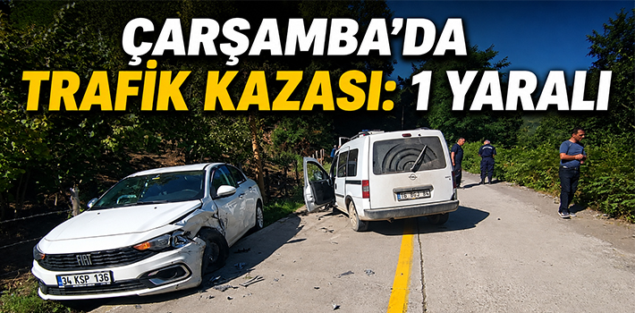 ÇARŞAMBA'DA TRAFİK KAZASI: 1 YARALI