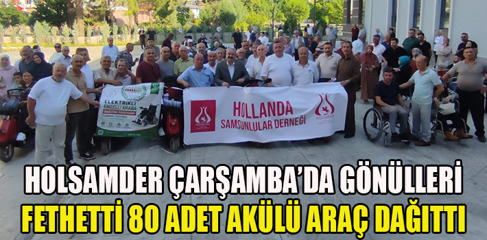 HOLSAMDER ÇARŞAMBA’DA GÖNÜLLERİ FETHETTİ 80 ADET AKÜLÜ ARAÇ DAĞITTI