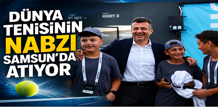 DÜNYA TENİSİNİN NABZI SAMSUN’DA ATIYOR  YARI FİNAL VE FİNAL MÜSABAKALARI HAFTA SONU OYNANACAK