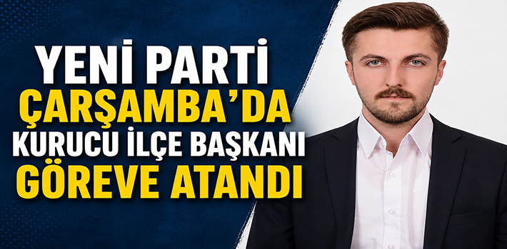 Yeni Parti Çarşamba’da Kurucu İlçe Başkanı Göreve Atandı
