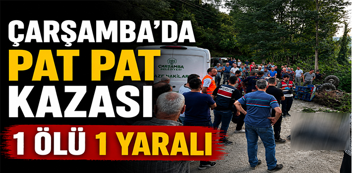 ÇARŞAMBA’DA PAT-PAT KAZASI: 1 ÖLÜ, 1 YARALI