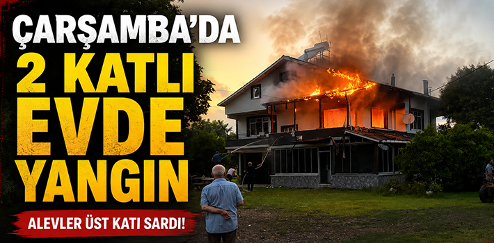 ÇARŞAMBA’DA 2 KATLI EVDE YANGIN