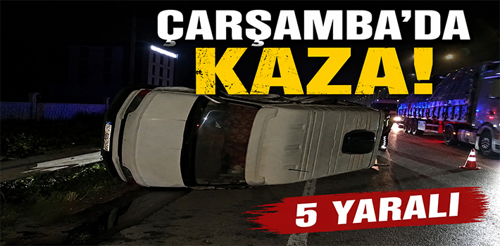 ÇARŞAMBA’DA KAZA : 5 YARALI