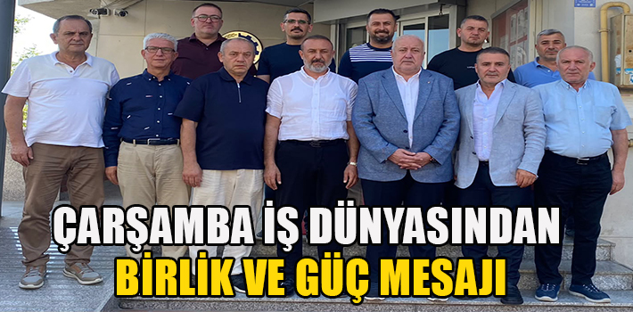 ÇARŞAMBA İŞ DÜNYASINDAN BİRLİK VE GÜÇ MESAJI