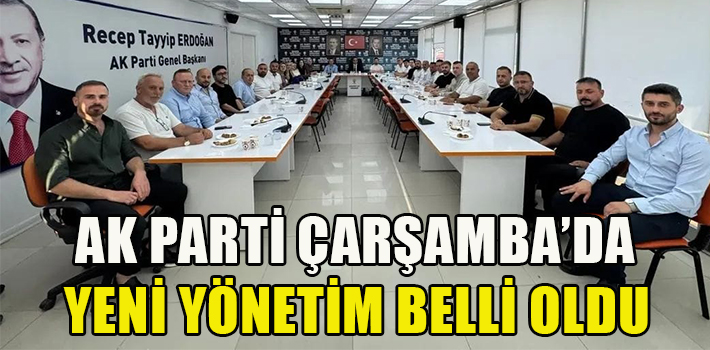 AK PARTİ ÇARŞAMBA’DA YENİ YÖNETİM BELLİ OLDU