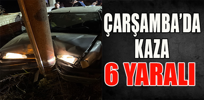 ÇARŞAMBA’DA KAZA : 6 YARALI