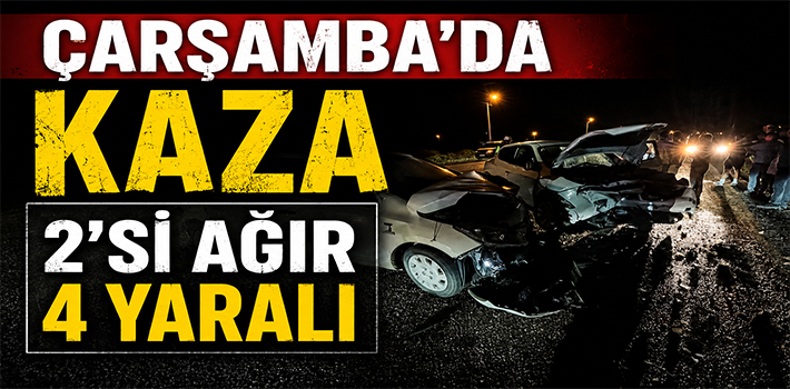 ÇARŞAMBA’DA KAZA 2’Sİ AĞIR 4 YARALI