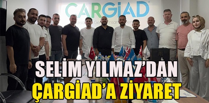 Selim Yılmaz’dan ÇARGİAD yönetim kurulu başkanı Erdoğan Sel ve üyelerine ziyaret