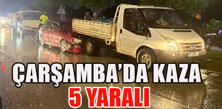 ÇARŞAMBA’DA KAZA : 5 YARALI