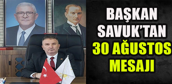 BAŞKAN SAVUK’TAN 30 AĞUSTOS MESAJI