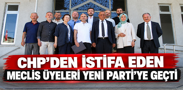 CHP’den İstifa Eden Meclis Üyeleri Yeni Parti’ye Geçti