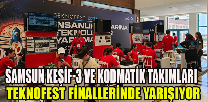 SAMSUN KEŞİF-3 VE KODMATİK TAKIMLARI TEKNOFEST FİNALLERİNDE YARIŞIYOR