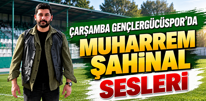 Çarşamba Gençlergücüspor’da Muharrem Şahinal Sesleri