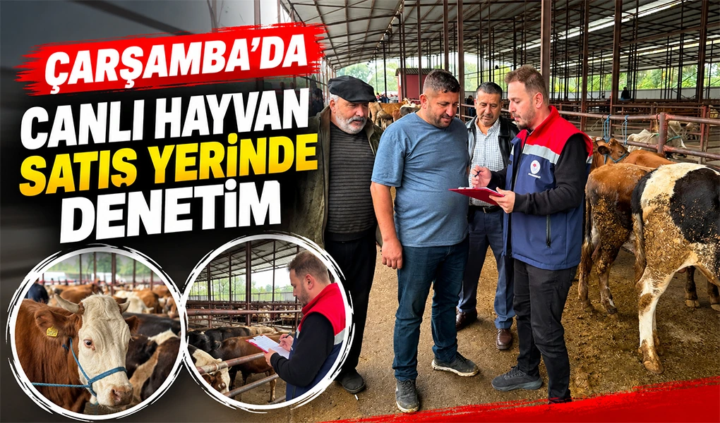 ÇARŞAMBA’DA CANLI HAYVAN SATIŞ YERİNDE DENETİM