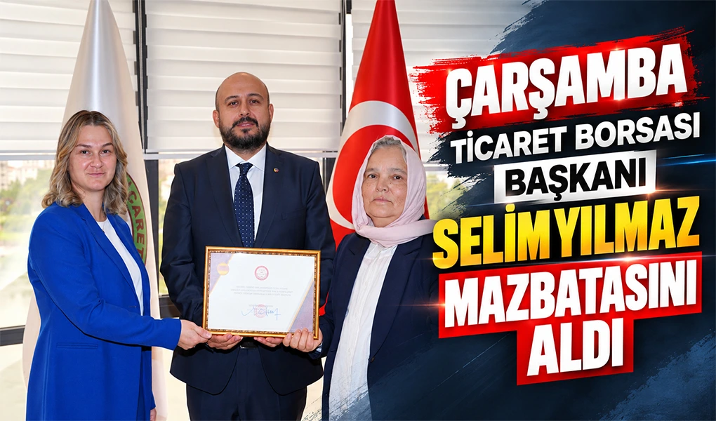Çarşamba Ticaret Borsası Başkanı Selim Yılmaz mazbatasını aldı