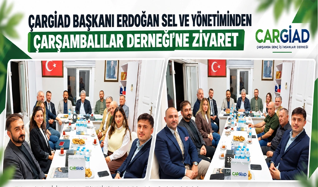  ÇARGİAD BAŞKANI ERDOĞAN SEL VE YÖNETİMİNDEN ÇARŞAMBALILAR DERNEĞİ’NE ZİYARET