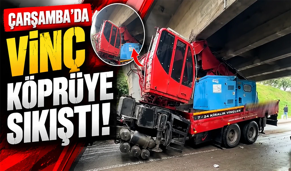 ÇARŞAMBA’DA VİNÇ KÖPRÜYE SIKIŞTI!
