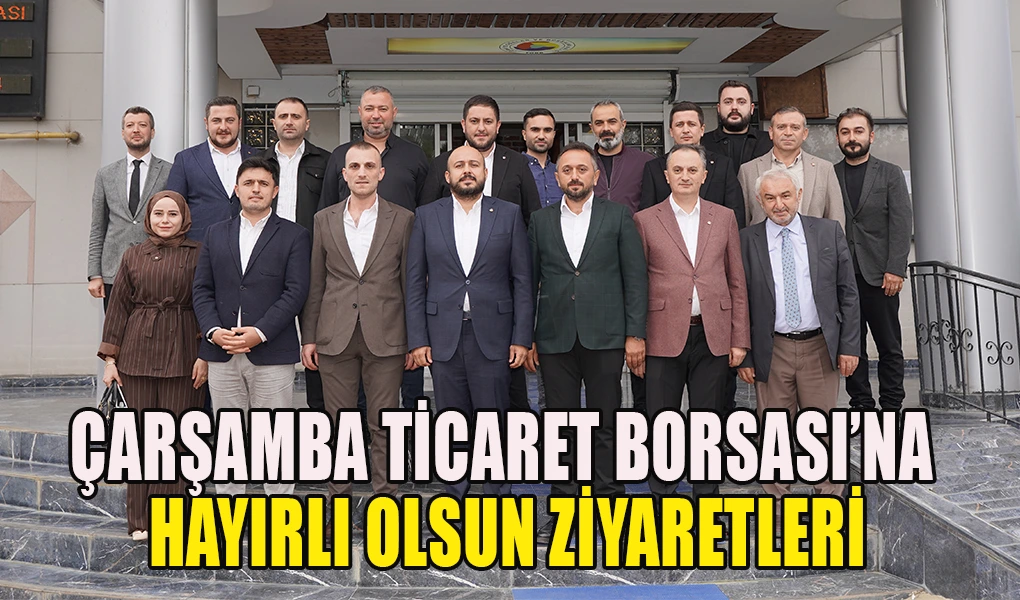Çarşamba Ticaret Borsası’na Hayırlı Olsun Ziyaretleri