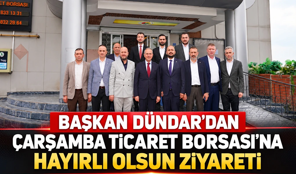 Başkan Dündar’dan Çarşamba Ticaret Borsası’na Hayırlı Olsun Ziyareti
