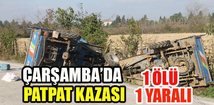 ÇARŞAMBA’DA PATPAT KAZASI 1 Ölü, 1 Yaralı